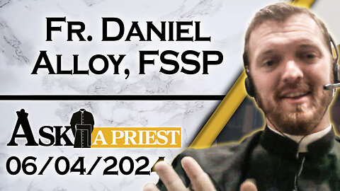 Ask A Priest Live with Fr. Daniel Alloy, FSSP - 6/4/24