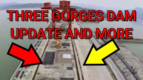THREE GORGES DAM UPDATE AND MORE