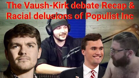 The Vaush-Kirk debate RECAP & Racial delusions of Populist Inc.