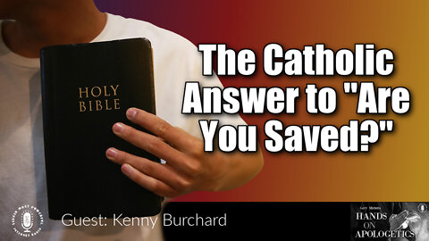 16 Sep 22, Hands on Apologetics: The Catholic Answer to "Are You Saved?"