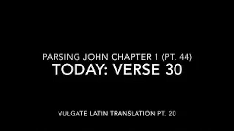 John Ch 1 Pt 44 Verse 30 (Vulgate 20)