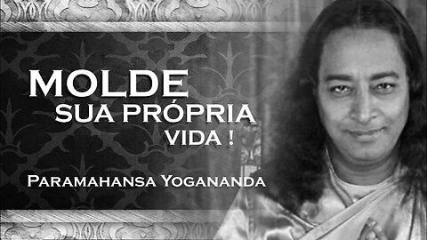 PARAMAHANSA YOGANANDA COMO VOCÊ PODE MOLDAR SUA PRÓPRIA VIDA