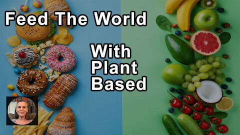 We're Going To Need To Transition To A Plant Based Diet To Feed The World
