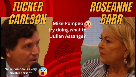 Tucker Carlson & Roseanne Barr talk about Mike Pompeo and Julian Assange