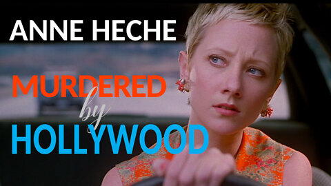 Anne Heche: MURDERED BY HOLLYWOOD