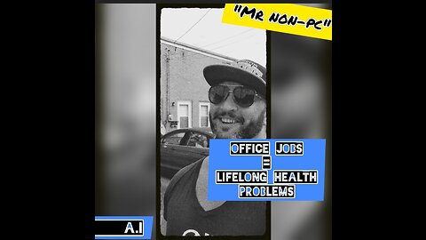 MR. NON-PC - Office Jobs = Lifelong Health Problems