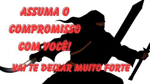 Assuma o compromisso com você, vai te deixar muito forte! Ninja - Motivacional