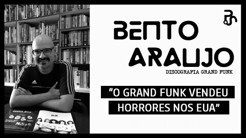 Bento Araujo - O sucesso do Grand Funk Railroad | Pitadas do Sal