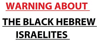 WARNING ABOUT THE BLACK HEBREW ISRAELITES - EXPOSED NOT REALLY JEWISH OR JEWS - REAL ISRAEL IN JESUS