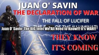 Juan O' Savin: The BIG Intel We All Need to Know!!! It's WAR!!