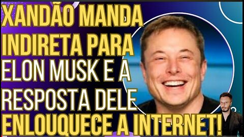 Xandão sends a hint to Elon Musk and his response sends the internet into a frenzy!