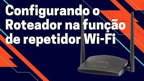 Configurando o Roteador na função de repetidor Wi-Fi.