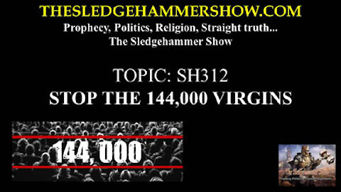the sledgehammer show - STOP THE 144,000 VIRGINS