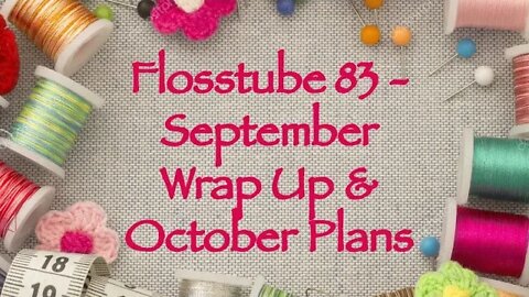 Flosstube 83 - September Wrap Up and October Plans