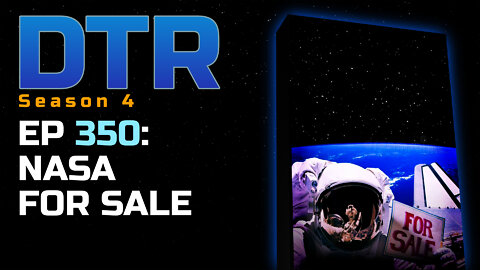 DTR Ep 350: NASA For Sale?
