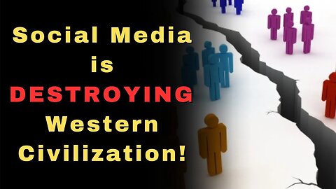 Building a Cohesive Society: How Social Media Is DESTROYING Western Civilization