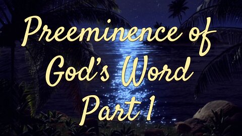 Pre-eminence of Gods Word Part 1