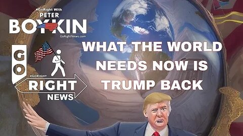 WHAT THE WORLD NEEDS NOW IS TRUMP BACK