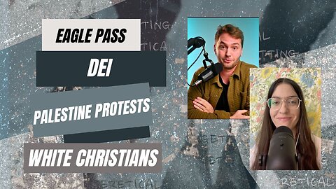 Episode 3 - Eagle Pass | Palestine Protests | DEI | White Christians