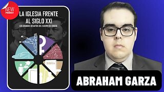 LA IGLESIA FRENTE AL SIGLO XXI, LOS GRANDES DESAFÍOS DEL CUERPO DE CRISTO: ABRAHAM GARZA