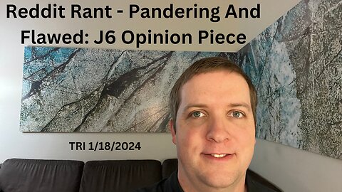 Reddit Rant - Pandering And Flawed: J6 Opinion Piece