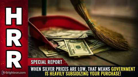 When silver prices are LOW, that means government is heavily SUBSIDIZING your purchase!