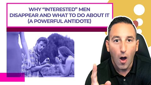 Why “interested” men disappear and what to do about it a powerful antidote