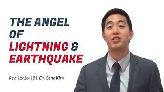 #110 The Angel of Lightning & Earthquake (Revelation 1616-18) Dr. Gene Kim