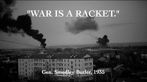 "War is a Racket" -Gen. Smedley Butler (Russo-Ukrainian War)
