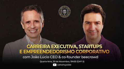 Carreira Executiva, Startups E Empreendedorismo Corporativo com João Lúcio