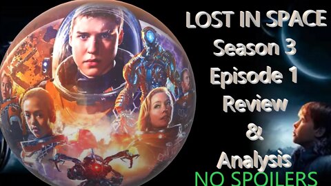 Lost in Space Season 3 Episode 1 No Spoilers Review&Analysis-All of the Excitement No Disappointment