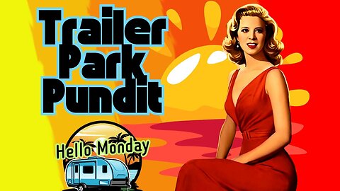 Trailer Park Pundit - Hello Monday - 20240527
