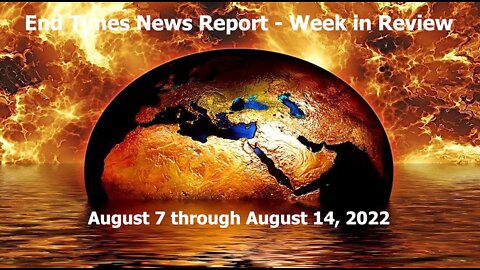 Jesus 24/7 Episode #94: End Times News Report - Week in Review (August 7 through August 14, 2022)