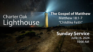 Church Service - Sunday, June 16, 2024 - 10 AM - Matt. 18:1-7 - Childlike Faith