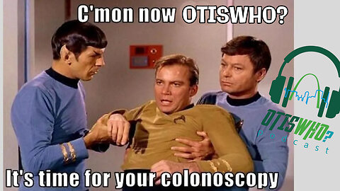 OtisWho?...It's Time For Your COLONOSCOPY!!!