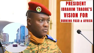 President Ibrahim Traore's Vision for Burkina Faso: Message for Liberating and Developing Africa