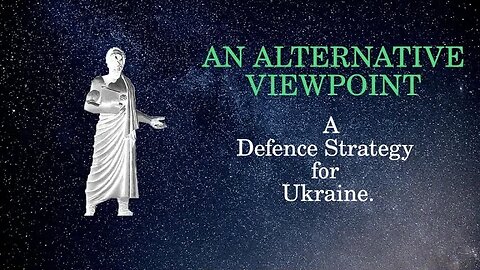 An Alternative Viewpoint A Defence Strategy for Ukraine 6 3 2023
