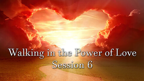 Walking in the Power of Love (Session 6) - Dr. Larry Ollison