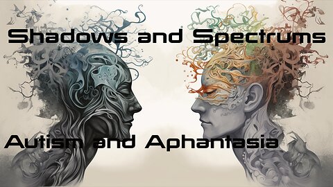 Ep. 22 Shadows and Spectrums: Autism and Aphantasia