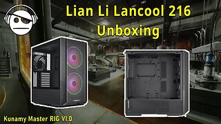 Lian li Lancool 216 unboxing | Kunamy Master RIG