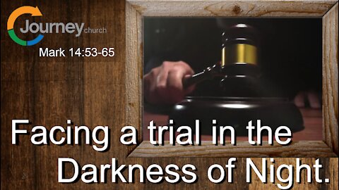 Facing a trial in the Darkness of Night. Mark 14:53-65