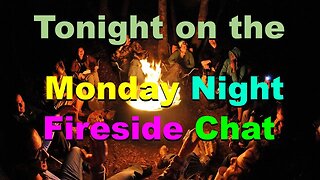 Tonight on The Monday Night Fireside Chat