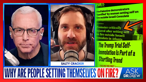 Salty Cracker: Why Are Protesters Setting Themselves On Fire? Analyzing Effects of Years-long Media Panic on Mental Health – Ask Dr. Drew