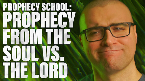 Prophecy from the SOUL Vs. Prophecy from the LORD GOD: TRUE VS. FALSE Prophecy (Prophecy School)