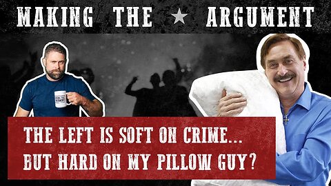 The Left: Soft on Crime, Hard on My Pillow Guy