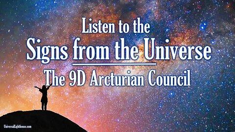 Listen to the Signs from the Universe ~ The 9D Arcturian Council