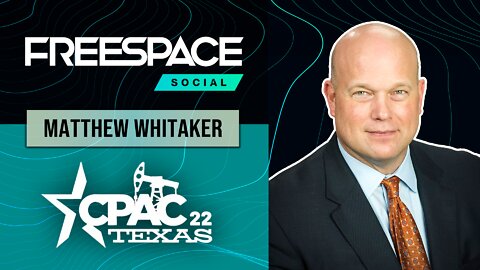 FreeSpace's Kylie Jean Tannehill speaks with Former Acting U.S AG Matthew Whitaker @ CPAC 2022