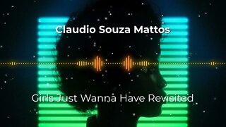 Claudio Souza Mattos - Girls Just Wanna Have Revisited