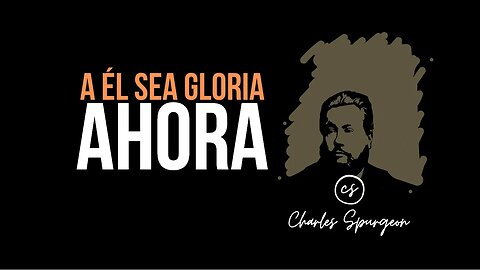 A Él sea gloria ahora (2 Pedro 3:18) Devocional de hoy Charles Spurgeon