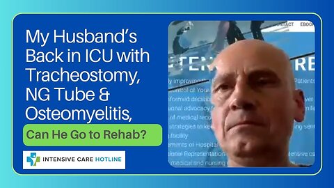 My Husband's Back in ICU with Tracheostomy, NG Tube & Osteomyelitis, Can He Go to Rehab?